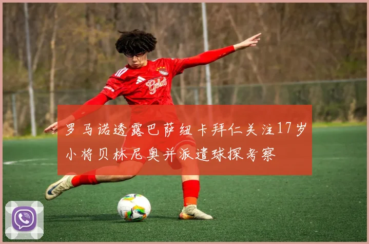 罗马诺透露巴萨纽卡拜仁关注17岁小将贝林尼奥并派遣球探考察