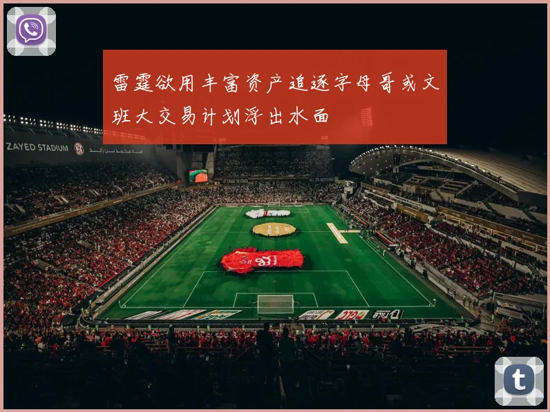 雷霆欲用丰富资产追逐字母哥或文班大交易计划浮出水面
