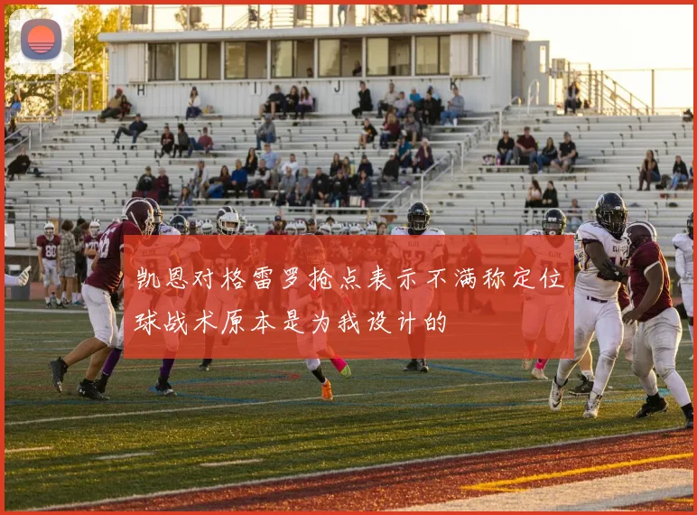 凯恩对格雷罗抢点表示不满称定位球战术原本是为我设计的